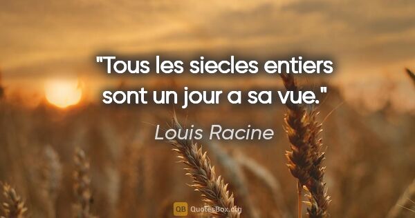 Louis Racine citation: "Tous les siecles entiers sont un jour a sa vue."