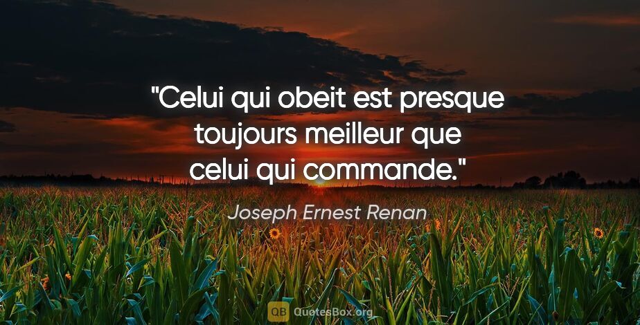 Joseph Ernest Renan citation: "Celui qui obeit est presque toujours meilleur que celui qui..."