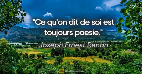 Joseph Ernest Renan citation: "Ce qu'on dit de soi est toujours poesie."