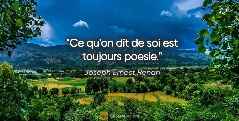 Joseph Ernest Renan citation: "Ce qu'on dit de soi est toujours poesie."
