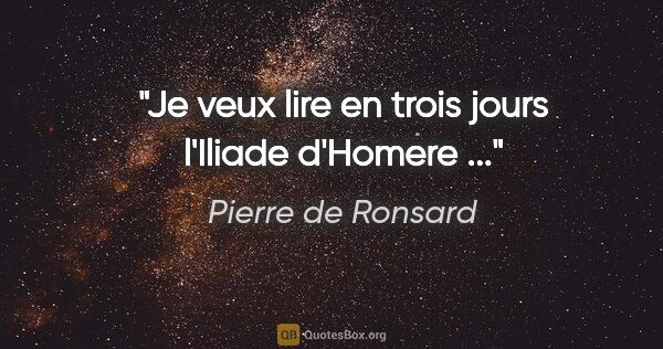 Pierre de Ronsard citation: "Je veux lire en trois jours l'Iliade d'Homere ..."
