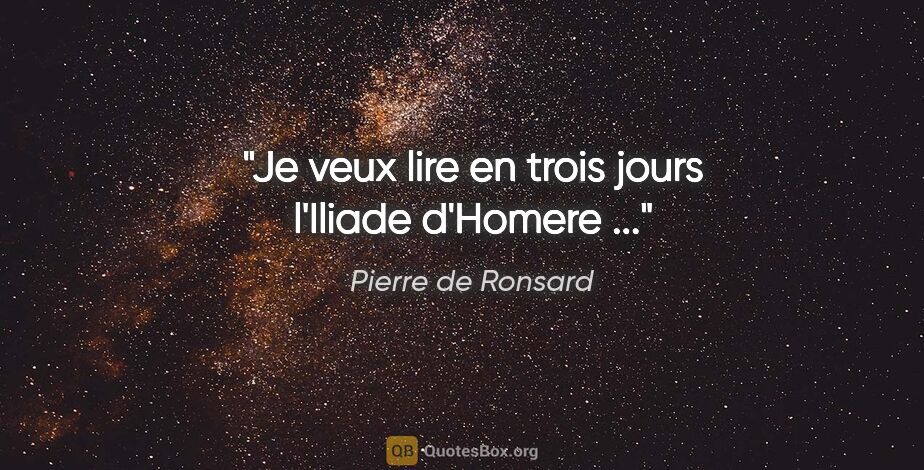 Pierre de Ronsard citation: "Je veux lire en trois jours l'Iliade d'Homere ..."