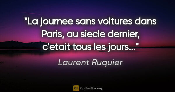 Laurent Ruquier citation: "La journee sans voitures dans Paris, au siecle dernier,..."