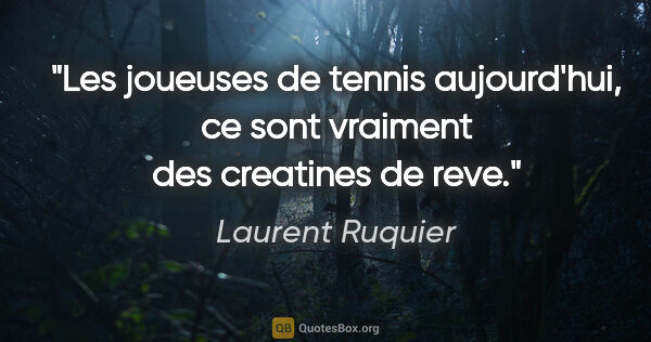 Laurent Ruquier citation: "Les joueuses de tennis aujourd'hui, ce sont vraiment des..."