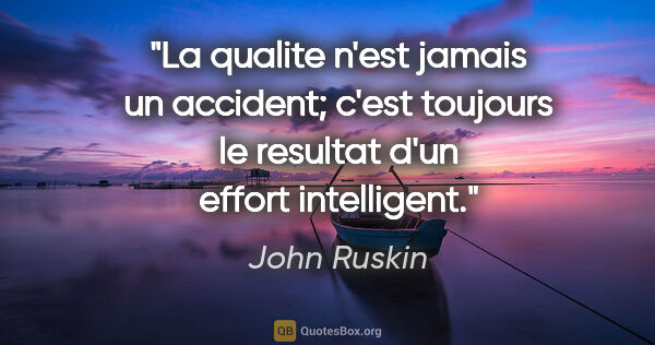 John Ruskin citation: "La qualite n'est jamais un accident; c'est toujours le..."