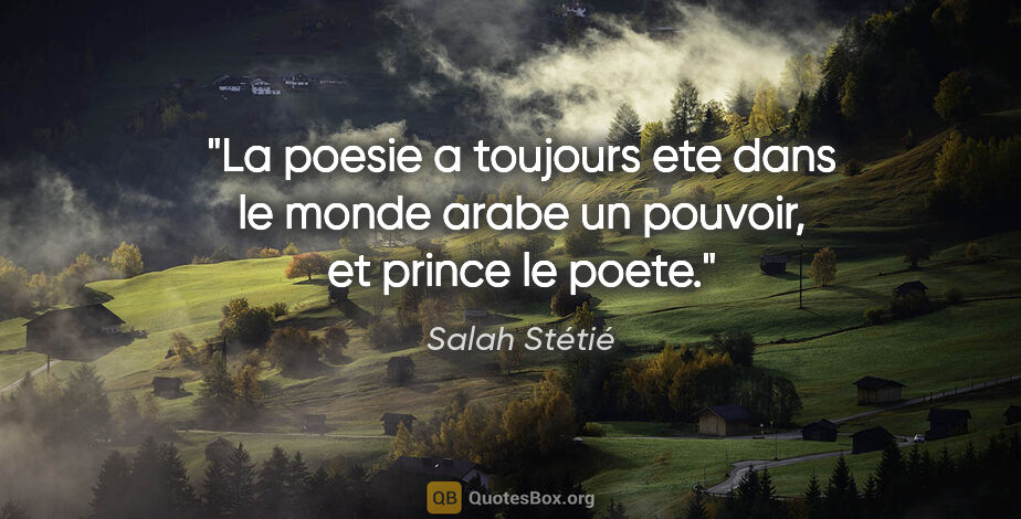 Salah Stétié citation: "La poesie a toujours ete dans le monde arabe un pouvoir, et..."