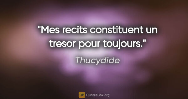 Thucydide citation: "Mes recits constituent un tresor pour toujours."