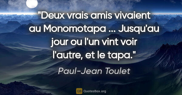 Paul-Jean Toulet citation: "Deux vrais amis vivaient au Monomotapa ... Jusqu'au jour ou..."
