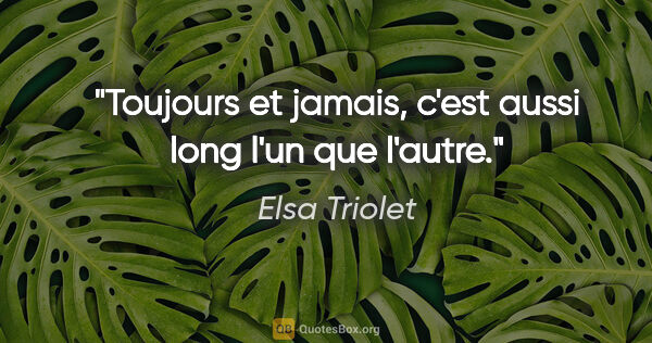 Elsa Triolet citation: "Toujours et jamais, c'est aussi long l'un que l'autre."