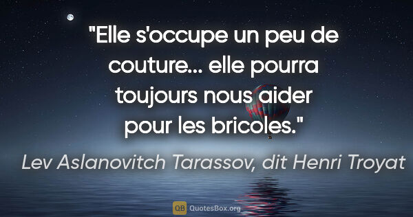 Lev Aslanovitch Tarassov, dit Henri Troyat citation: "Elle s'occupe un peu de couture... elle pourra toujours nous..."
