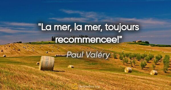 Paul Valéry citation: "La mer, la mer, toujours recommencee!"