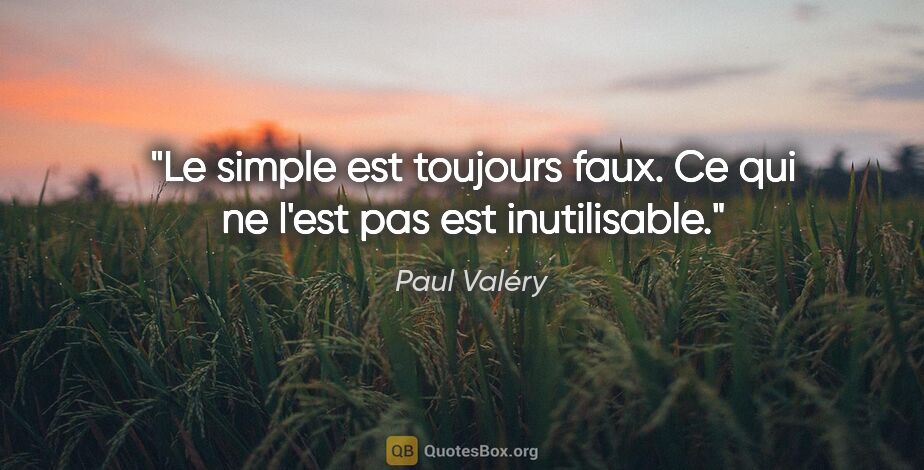 Paul Valéry citation: "Le simple est toujours faux. Ce qui ne l'est pas est..."