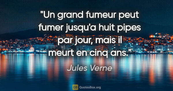 Jules Verne citation: "Un grand fumeur peut fumer jusqu'a huit pipes par jour, mais..."