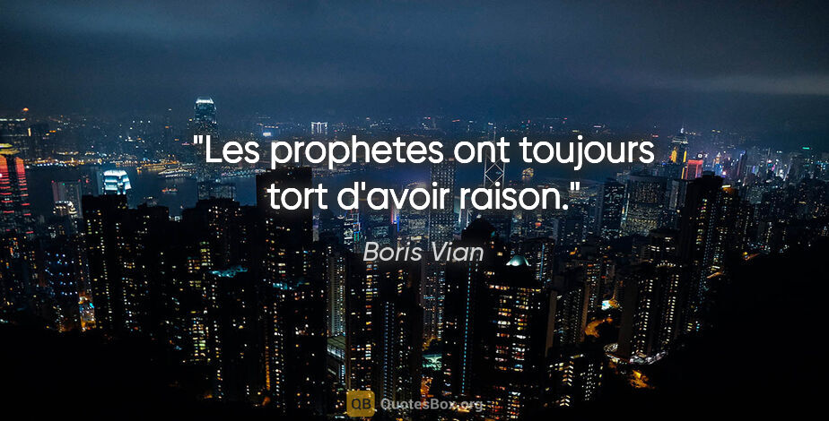 Boris Vian citation: "Les prophetes ont toujours tort d'avoir raison."