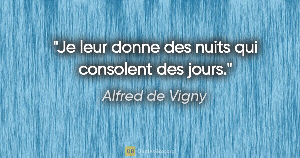 Alfred de Vigny citation: "Je leur donne des nuits qui consolent des jours."