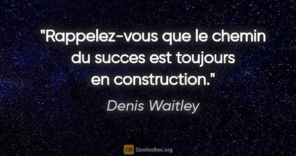 Denis Waitley citation: "Rappelez-vous que le chemin du succes est toujours en..."