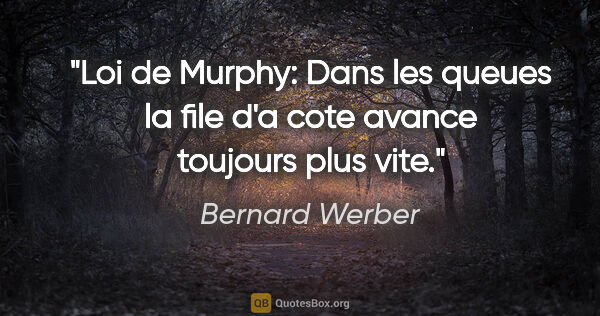 Bernard Werber citation: "Loi de Murphy: Dans les queues la file d'a cote avance..."