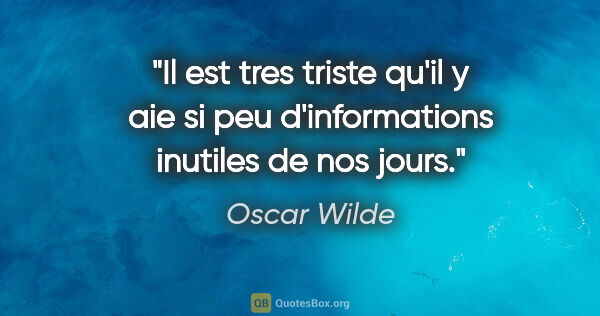 Oscar Wilde citation: "Il est tres triste qu'il y aie si peu d'informations inutiles..."