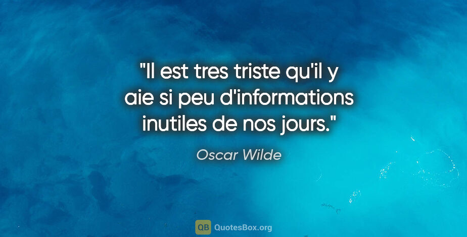 Oscar Wilde citation: "Il est tres triste qu'il y aie si peu d'informations inutiles..."