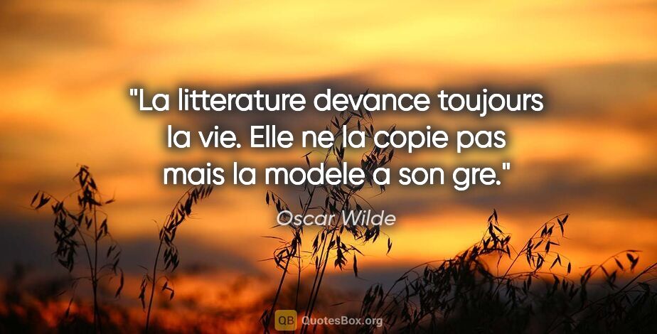 Oscar Wilde citation: "La litterature devance toujours la vie. Elle ne la copie pas..."