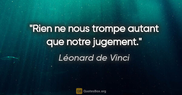Léonard de Vinci citation: "Rien ne nous trompe autant que notre jugement."