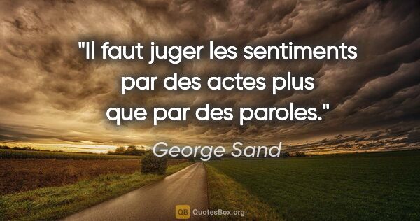 George Sand citation: "Il faut juger les sentiments par des actes plus que par des..."