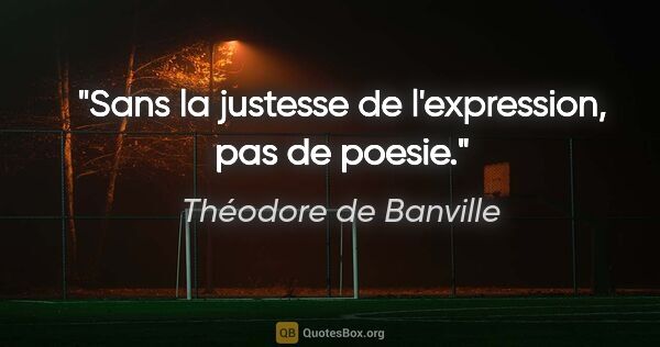 Théodore de Banville citation: "Sans la justesse de l'expression, pas de poesie."