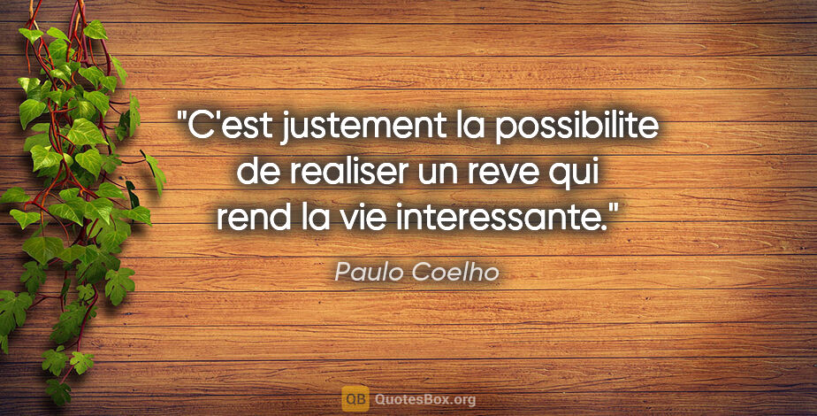 Paulo Coelho citation: "C'est justement la possibilite de realiser un reve qui rend la..."