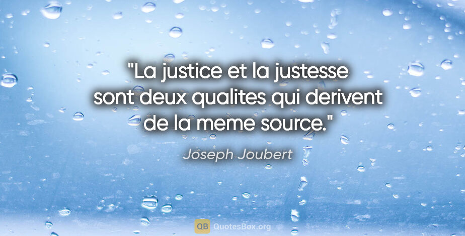 Joseph Joubert citation: "La justice et la justesse sont deux qualites qui derivent de..."