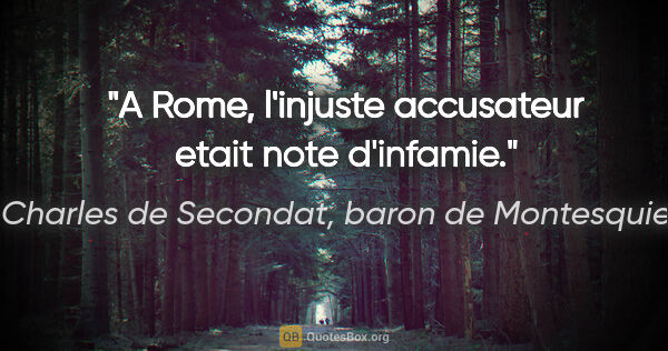 Charles de Secondat, baron de Montesquieu citation: "A Rome, l'injuste accusateur etait note d'infamie."
