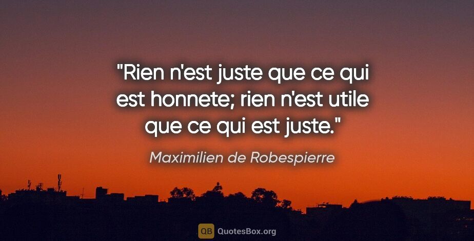 Maximilien de Robespierre citation: "Rien n'est juste que ce qui est honnete; rien n'est utile que..."