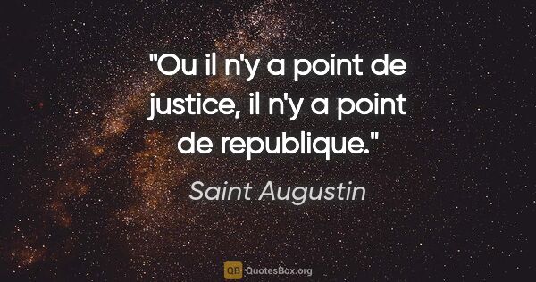 Saint Augustin citation: "Ou il n'y a point de justice, il n'y a point de republique."