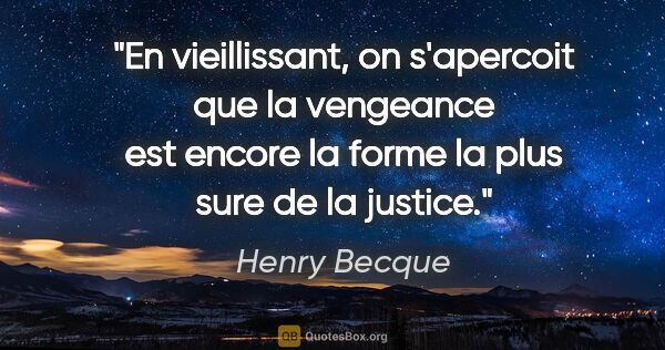 Henry Becque citation: "En vieillissant, on s'apercoit que la vengeance est encore la..."