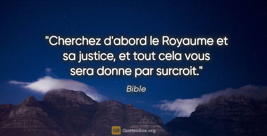 Bible citation: "Cherchez d'abord le Royaume et sa justice, et tout cela vous..."