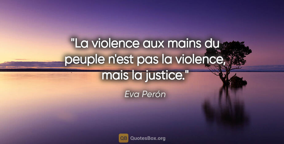 Eva Perón citation: "La violence aux mains du peuple n'est pas la violence, mais la..."