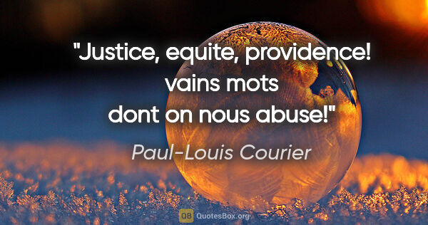 Paul-Louis Courier citation: "Justice, equite, providence! vains mots dont on nous abuse!"