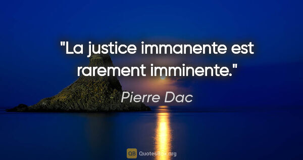 Pierre Dac citation: "La justice immanente est rarement imminente."