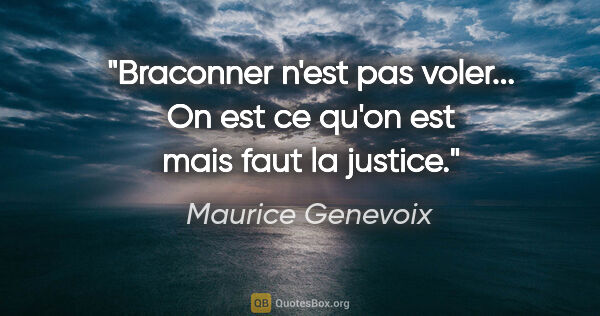 Maurice Genevoix citation: "Braconner n'est pas voler... On est ce qu'on est mais faut la..."