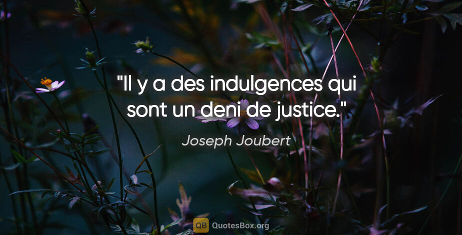 Joseph Joubert citation: "Il y a des indulgences qui sont un deni de justice."