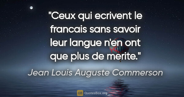 Jean Louis Auguste Commerson citation: "Ceux qui ecrivent le francais sans savoir leur langue n'en ont..."