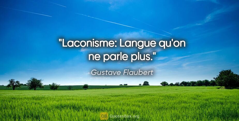 Gustave Flaubert citation: "Laconisme: Langue qu'on ne parle plus."