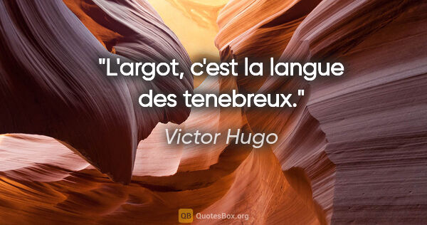 Victor Hugo citation: "L'argot, c'est la langue des tenebreux."