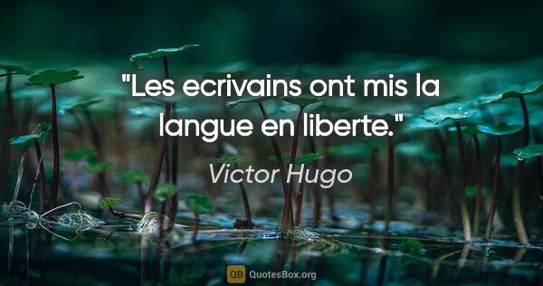 Victor Hugo citation: "Les ecrivains ont mis la langue en liberte."