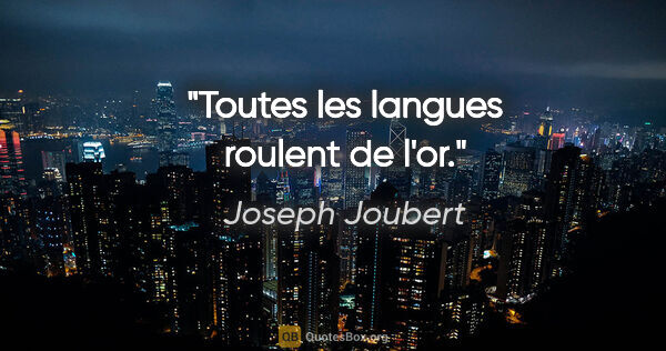 Joseph Joubert citation: "Toutes les langues roulent de l'or."