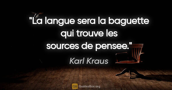Karl Kraus citation: "La langue sera la baguette qui trouve les sources de pensee."