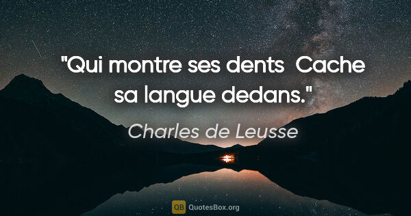 Charles de Leusse citation: "Qui montre ses dents  Cache sa langue dedans."