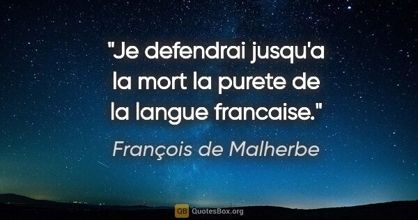 François de Malherbe citation: "Je defendrai jusqu'a la mort la purete de la langue francaise."
