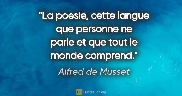 Alfred de Musset citation: "La poesie, cette langue que personne ne parle et que tout le..."