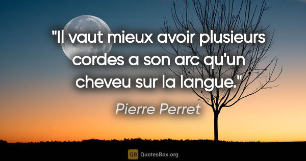 Pierre Perret citation: "Il vaut mieux avoir plusieurs cordes a son arc qu'un cheveu..."
