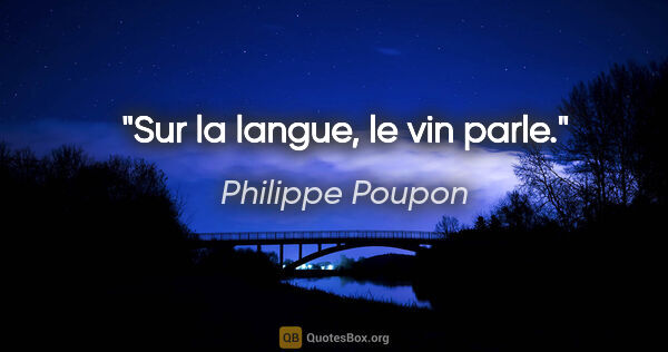 Philippe Poupon citation: "Sur la langue, le vin parle."